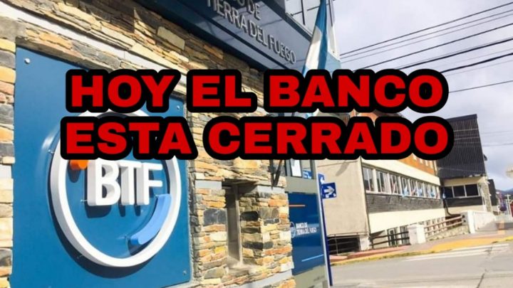 HOY EL BANCO TDF ESTA CERRADO