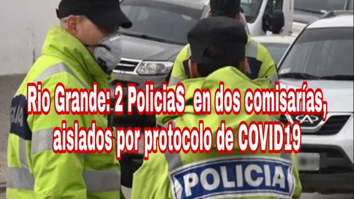 Hay Varios Efectivos Policiales En Dos Comisarías De Río Grande, Aislados Por Protocolo De COVID19