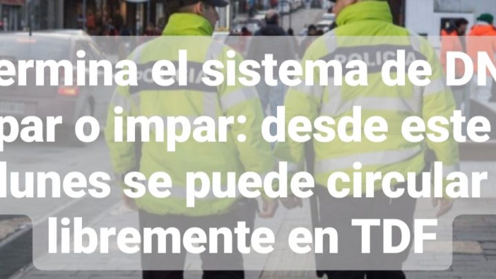 Termina el sistema de DNI par o impar: desde este lunes se puede circular libremente en TDF
