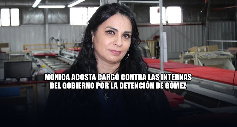 MONICA ACOSTA CARGÓ CONTRA LAS INTERNAS DEL GOBIERNO POR LA DETENCIÓN DE GÓMEZ MONICA ACOSTA CARGÓ CONTRA LAS INTERNAS DEL GOBIERNO POR LA DETENCIÓN DE GÓMEZ