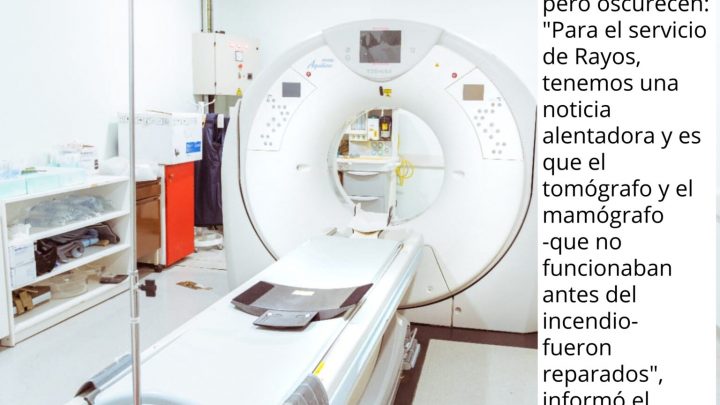 “¡Reparamos el tomógrafo y el mamógrafo que no funcionaban antes del incendio”!, reconoció el Gobierno