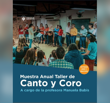 LA MUNICIPALIDAD DE USHUAIA PRESENTA LA MUESTRA ANUAL DEL TALLER DE CANTO Y CORO LA MUNICIPALIDAD DE USHUAIA PRESENTA LA MUESTRA ANUAL DEL TALLER DE CANTO Y CORO